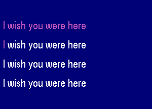 wish you were here

lwish you were here

I wish you were here