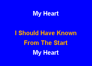 My Heart

I Should Have Known
From The Start
My Heart
