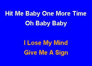 Hit Me Baby One More Time
Oh Baby Baby

I Lose My Mind
Give Me A Sign