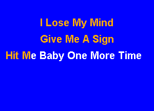 l Lose My Mind
Give Me A Sign
Hit Me Baby One More Time