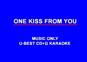ONE KISS FROM YOU

MUSIC ONLY
U-BEST CDtG KARAOKE