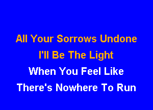 All Your Sorrows Undone
I'll Be The Light

When You Feel Like
There's Nowhere To Run