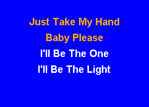 Just Take My Hand
Baby Please
I'll Be The One

I'll Be The Light