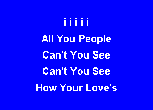 All You People
Can't You See

Can't You See

How Your Love's