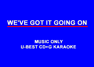 WE'VE GOT IT GOING ON

MUSIC ONLY
U-BEST CDtG KARAOKE