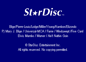 SHrDisc...

BligelPien'e-lnuisflpdgeanIlerNounglKambom'Elizondo

P) Mary J Blige I UmversaI-MCAI Fame I Wxndswept mve Card
Ehns MamboIWmIAm rm Goln

(9 StarDIsc Entertaxnment Inc.
NI rights reserved No copying pennithed.