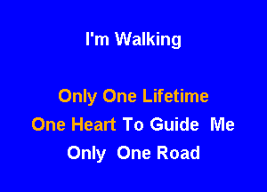 I'm Walking

Only One Lifetime
One Heart To Guide Me
Only One Road