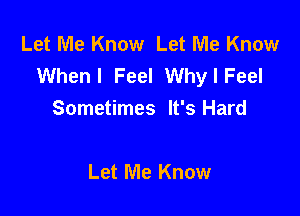 Let Me Know Let Me Know
When I Feel Why I Feel

Sometimes It's Hard

Let Me Know