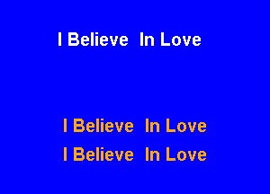 I Believe In Love

lBelieve In Love
lBeIieve In Love