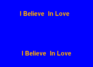 I Believe In Love

I Believe In Love