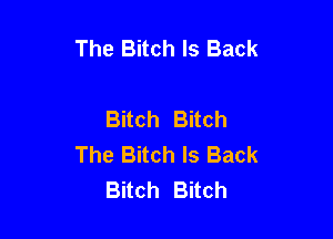 The Bitch Is Back

Bitch Bitch

The Bitch Is Back
Bitch Bitch