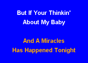 But If Your Thinkin'
About My Baby

And A Miracles
Has Happened Tonight