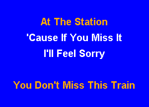 At The Station
'Cause If You Miss It

I'll Feel Sorry

You Don't Miss This Train