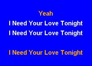Yeah
I Need Your Love Tonight

I Need Your Love Tonight

I Need Your Love Tonight