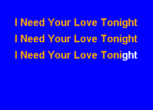 I Need Your Love Tonight
I Need Your Love Tonight

I Need Your Love Tonight
