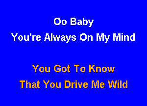 00 Baby
You're Always On My Mind

You Got To Know
That You Drive Me Wild