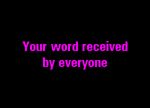Your word received

by everyone
