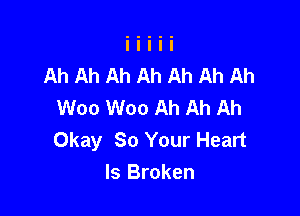 Ah Ah Ah Ah Ah Ah Ah
W00 W00 Ah Ah Ah

Okay So Your Heart
Is Broken