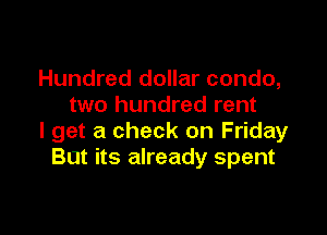 Hundred dollar condo,
two hundred rent

I get a check on Friday
But its already spent