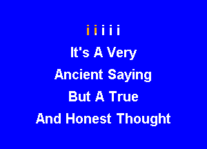 Ancient Saying
But A True
And Honest Thought