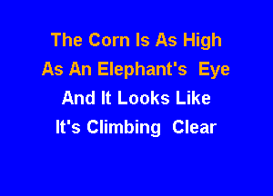 The Corn Is As High
As An Elephant's Eye
And It Looks Like

It's Climbing Clear