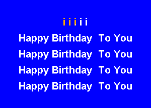 Happy Birthday To You

Happy Birthday To You
Happy Birthday To You
Happy Birthday To You