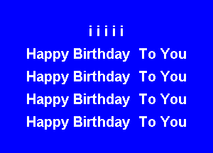 Happy Birthday To You

Happy Birthday To You
Happy Birthday To You
Happy Birthday To You