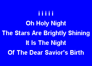Oh Holy Night
The Stars Are Brightly Shining

It Is The Night
Of The Dear Savior's Birth