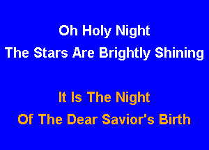 0h Holy Night
The Stars Are Brightly Shining

It Is The Night
Of The Dear Savior's Birth