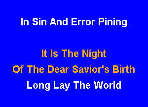 In Sin And Error Pining

It Is The Night
Of The Dear Savior's Birth
Long Lay The World