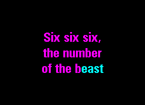 Six six six.

the number
of the beast