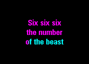 Six six six

the number
of the beast