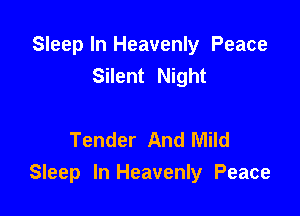 Sleep In Heavenly Peace
Silent Night

Tender And Mild

Sleep In Heavenly Peace