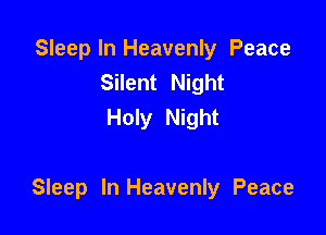 Sleep In Heavenly Peace
Silent Night
Holy Night

Sleep In Heavenly Peace