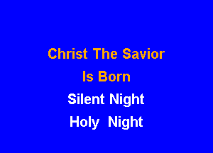 Christ The Savior

Is Born
Silent Night
Holy Night