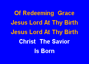 Of Redeeming Grace
Jesus Lord At Thy Birth
Jesus Lord At Thy Birth

Christ The Savior
Is Born