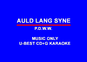 AULD LANG SYNE
P.0.W.W.

MUSIC ONLY
U-BEST CDtG KARAOKE
