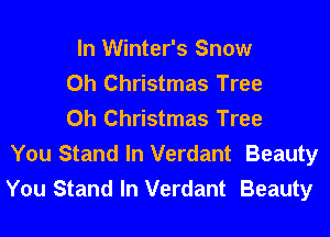 In Winter's Snow
0h Christmas Tree
0h Christmas Tree
You Stand In Verdant Beauty
You Stand In Verdant Beauty