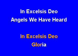 In Excelsis Deo
Angels We Have Heard

In Excelsis Deo
Gloria