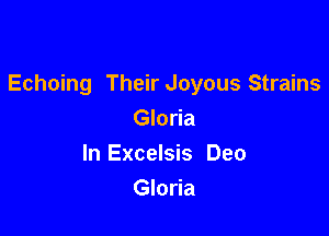 Echoing Their Joyous Strains

Gloria
In Excelsis Deo
Gloria