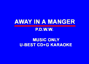 AWAY IN A MANGER
P.0.W.W.

MUSIC ONLY
U-BEST CDtG KARAOKE