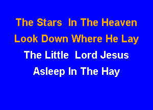 The Stars In The Heaven
Look Down Where He Lay
The Little Lord Jesus

Asleep In The Hay