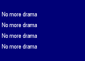 No more drama
No more drama

No more drama

No more drama
