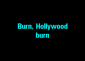 Burn, Hollywood

bum