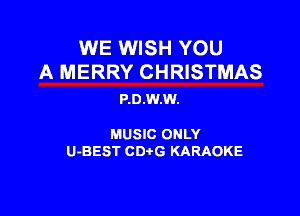 WE WISH YOU
A MERRY CHRISTMAS

P.0.W.W.

MUSIC ONLY

U-BEST CDtG KARAOKE