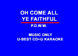 OH COME ALL
YE FAITHFUL
P.D.w.w.

MUSIC ONLY

U-BEST CD-I-G KARAOKE