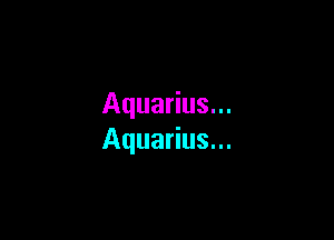 Aquarius...

Aquarius...