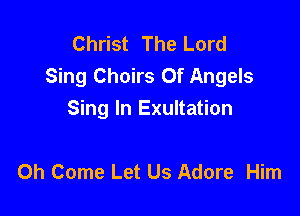 Christ The Lord
Sing Choirs Of Angels

Sing In Exultation

0h Come Let Us Adore Him