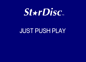 Sterisc...

JUST PUSH PLAY