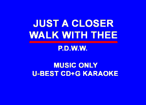 JUST A CLOSER
WALK WITH THEE

P.D.W.W.

MUSIC ONLY

U-BEST CDi'G KARAOKE
